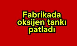 Fabrikada oksijen tankı patladı