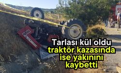 Tarlası kül oldu, traktör kazasında ise yakınını kaybetti