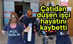 Çatıdan düşen işçi hayatını kaybetti