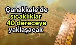 Çanakkale'de sıcaklıklar 40 dereceye yaklaşacak