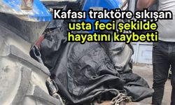 Kafası traktöre sıkışan usta feci şekilde hayatını kaybetti