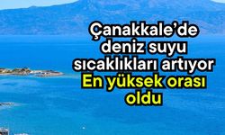 Çanakkale’de deniz suyu sıcaklıkları artıyor! En yüksek orası oldu