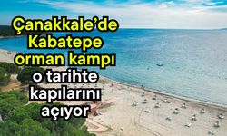 Çanakkale’de Kabatepe orman kampı o tarihte kapılarını açıyor