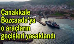 Çanakkale Bozcaada’ya o araçların geçişleri yasaklandı