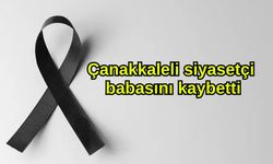 Çanakkaleli siyasetçi babasını kaybetti
