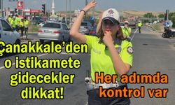 Çanakkale’den o istikamete gidecekler dikkat!