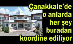 Çanakkale’de o anlarda her şey buradan koordine ediliyor