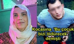 Kocasına  'Bu çocuk bizi öldürecek' demişti