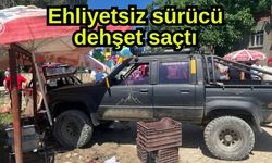 Ehliyetsiz sürücü dehşet saçtı