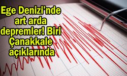 Ege Denizi’nde art arda depremler! Biri Çanakkale açıklarında