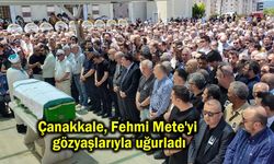 Çanakkale, Fehmi Mete'yi gözyaşlarıyla uğurladı