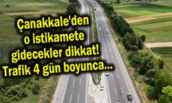 Çanakkale'den o istikamete gidecekler dikkat! Trafik4 gün boyunca...