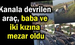Kanala devrilen araç, baba ve iki kızına mezar oldu