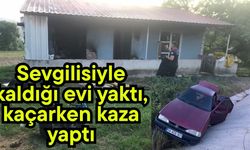 Sevgilisiyle kaldığı evi yaktı, kaçarken kaza yaptı