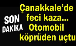 Çanakkale’de feci kaza! Otomobil köprüden uçtu