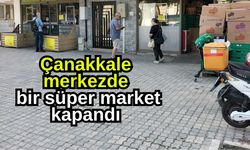 Çanakkale merkezde bir süper market kapandı
