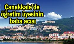 Çanakkale’de öğretim üyesinin baba acısı