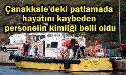 Çanakkale'deki patlamada hayatını kaybeden personelin kimliği belli oldu