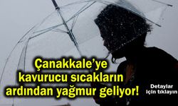 Çanakkale kavurucu sıcakların ardından yağmur geliyor!
