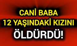 Cani baba 12 yaşındaki kızının canına kıydı!