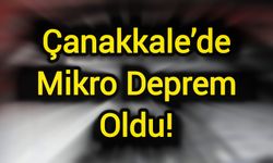 Çanakkale’de Mikro Deprem Oldu!