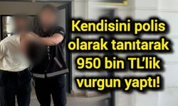 Kendisini polis olarak tanıtarak 950 bin TL’lik vurgun yaptı!