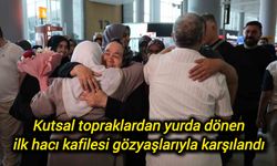 Kutsal topraklardan yurda dönen ilk hacı kafilesi gözyaşlarıyla karşılandı