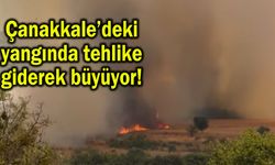 Çanakkale’deki yangında tehlike giderek büyüyor!
