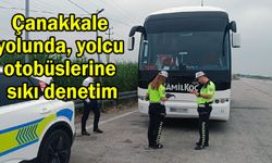 Çanakkale yolunda, yolcu otobüslerine sıkı denetim