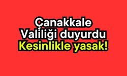Çanakkale Valiliği duyurdu: Kesinlikle yasak!