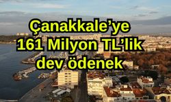 Çanakkale’ye 161 Milyon TL’lik dev ödenek