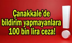 Çanakkale’de bildirim yapmayanlara 100 bin lira ceza!