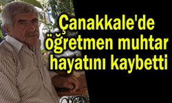 Çanakkale'de öğretmen muhtar hayatını kaybetti