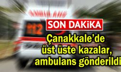Çanakkale’de üst üste kazalar, ambulans gönderildi