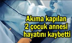Akıma kapılan 2 çocuk annesi hayatını kaybetti