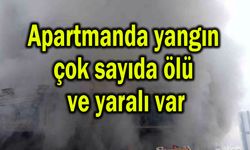 Apartmanda yangın, çok sayıda ölü ve yaralı var