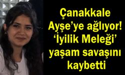 Çanakkale Ayşe’ye ağlıyor!