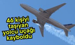 46 kişiyi taşıyan yolcu uçağı kayboldu