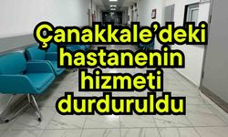 Çanakkale’deki hastanenin hizmeti durduruldu