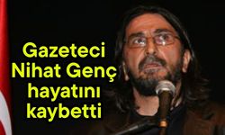 Gazeteci Nihat Genç hayatını kaybetti