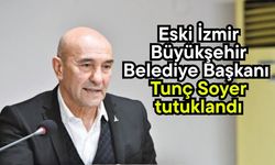 Eski İzmir Büyükşehir Belediye Başkanı Tunç Soyer tutuklandı