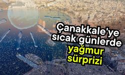 Çanakkale'ye sıcak günlerde yağmur sürprizi