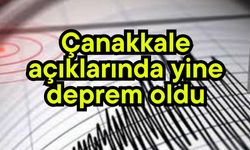 Çanakkale açıklarında yine deprem oldu