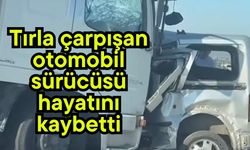 Tırla çarpışan otomobil sürücüsü hayatını kaybetti