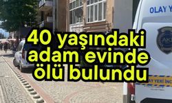 40 yaşındaki adam evinde ölü bulundu