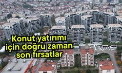 "Konut yatırımı için doğru zaman, son fırsatlar"