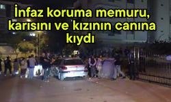 İnfaz koruma memuru, karısını ve kızının canına kıydı