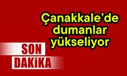 Çanakkale’de dumanlar yükseliyor