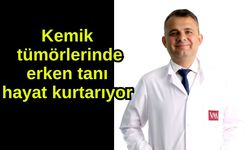 Kemik tümörlerinde erken tanı hayat kurtarıyor
