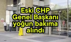 Eski CHP Genel Başkanı yoğun bakıma alındı (Video)